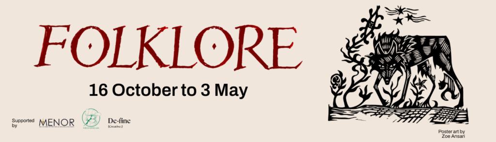 Landscape banner advertising a Museum of Cambridge Folklore 16 October – 3 May'. A large, black etching of a dog, ‘Black Shuck’ is at the right of the banner. On the Left of the etching is the title ‘Folklore’ in large red letters against a plain cream background. Beneath the title, black text reads ‘16 October to 3 May’ Beneath this sit the logos of sponsors Menor, Define Creative and the Folklore Society.