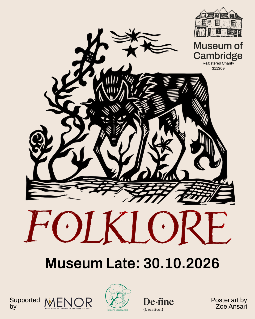 Poster advertising a Museum of Cambridge Folklore Museum late on 30th October 2026'. A large, black etching of a dog, ‘Black Shuck’ fills the centre of the page. Beneath the etching, red text reads ‘Folklore’ in a rough wood-cut style against a plain cream background. Beneath the title text sit the logos of sponsors Menor, De-Fine Creative and the Folklore Society. In the top right corner, there is a black Museum of Cambridge logo which includes an illustration of a historical building and the information 'Registered Charity 311309'.